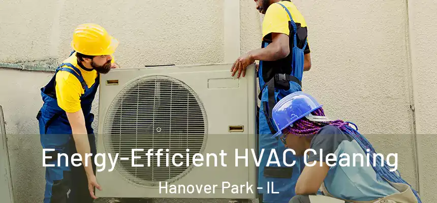  Energy-Efficient HVAC Cleaning Hanover Park - IL