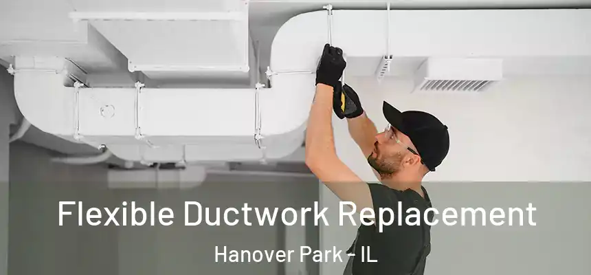 Flexible Ductwork Replacement Hanover Park - IL